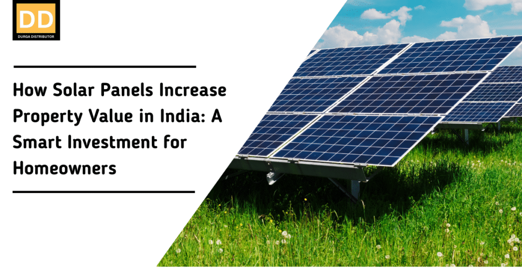 How Solar Panels Increase Property Value in India: A Smart Investment for Homeowners